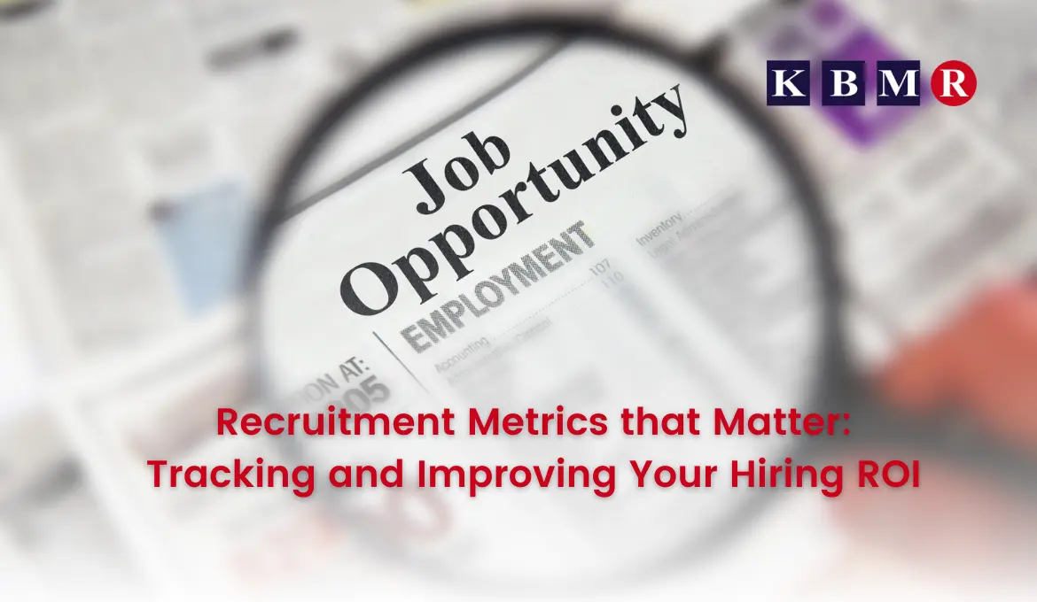 Recruitment Metrics that Matter: Tracking and Improving Your Hiring ROI